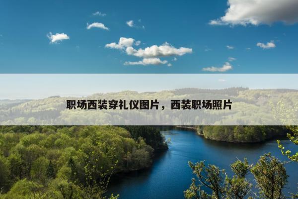 职场西装穿礼仪图片，西装职场照片