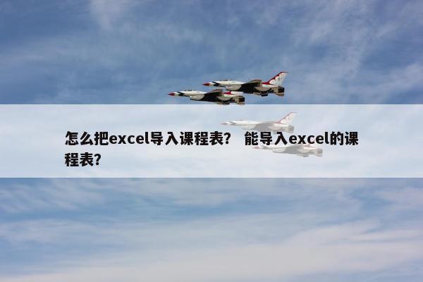 怎么把excel导入课程表？ 能导入excel的课程表？