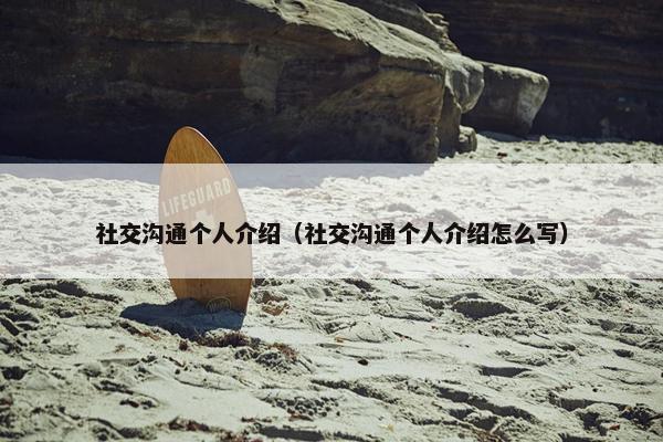 社交沟通个人介绍（社交沟通个人介绍怎么写）