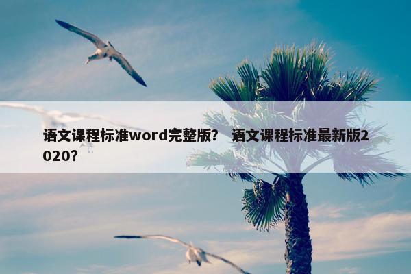 语文课程标准word完整版？ 语文课程标准最新版2020？