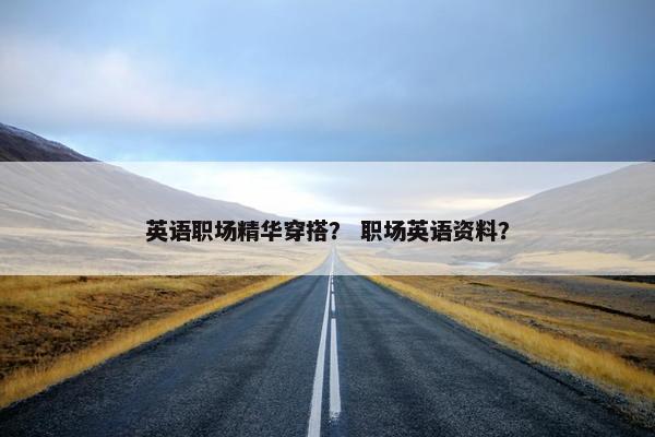 英语职场精华穿搭？ 职场英语资料？