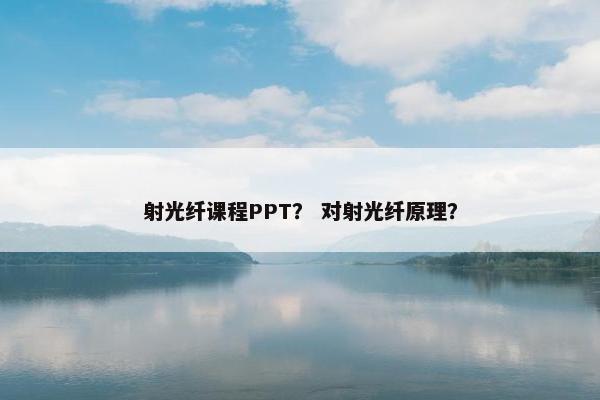 射光纤课程PPT？ 对射光纤原理？