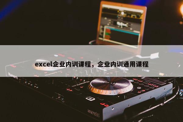 excel企业内训课程，企业内训通用课程