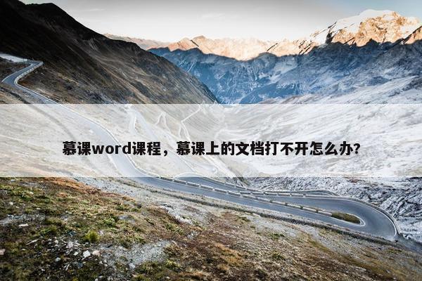 慕课word课程，慕课上的文档打不开怎么办?