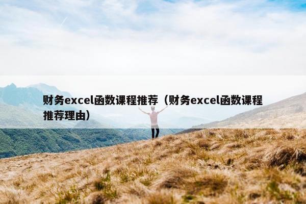财务excel函数课程推荐（财务excel函数课程推荐理由）