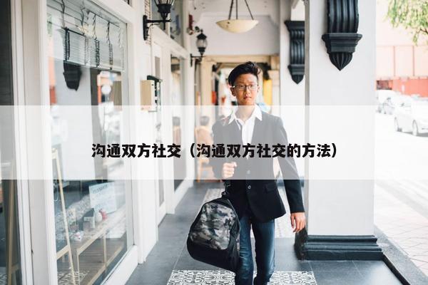 沟通双方社交（沟通双方社交的方法）