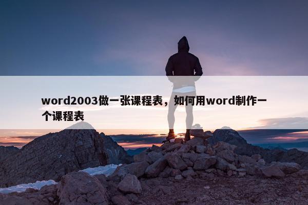 word2003做一张课程表，如何用word制作一个课程表