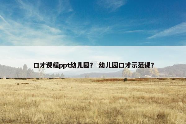 口才课程ppt幼儿园？ 幼儿园口才示范课？