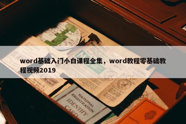 word基础入门小白课程全集，word教程零基础教程视频2019