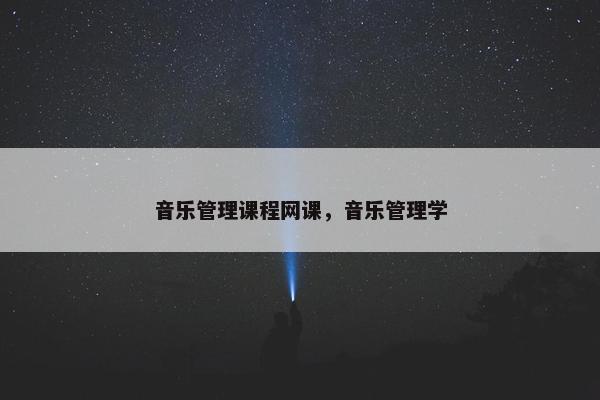 音乐管理课程网课，音乐管理学