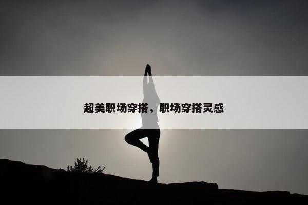超美职场穿搭，职场穿搭灵感