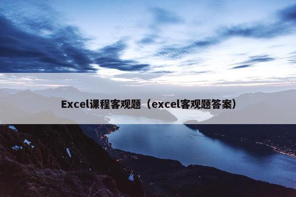 Excel课程客观题（excel客观题答案）