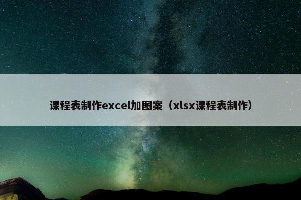 课程表制作excel加图案（xlsx课程表制作）