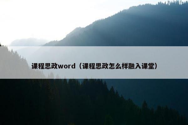 课程思政word（课程思政怎么样融入课堂）