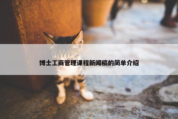 博士工商管理课程新闻稿的简单介绍