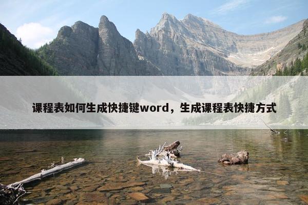 课程表如何生成快捷键word，生成课程表快捷方式