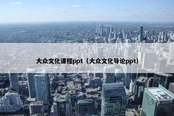 大众文化课程ppt（大众文化导论ppt）