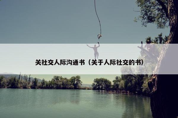 关社交人际沟通书（关于人际社交的书）