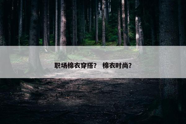 职场棉衣穿搭？ 棉衣时尚？