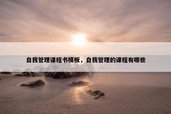 自我管理课程书模板，自我管理的课程有哪些