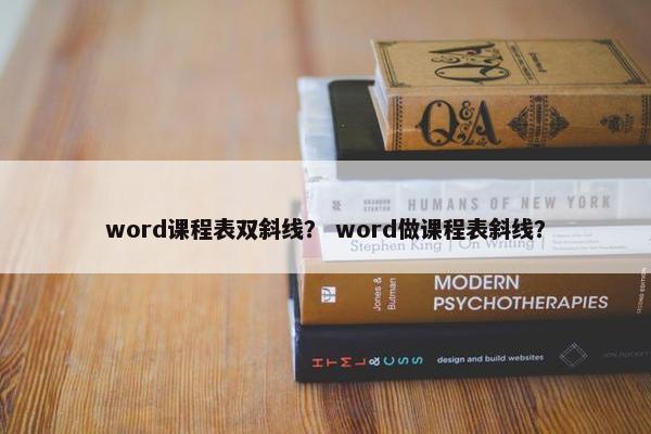 word课程表双斜线？ word做课程表斜线？