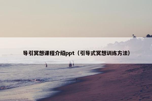 导引冥想课程介绍ppt（引导式冥想训练方法）