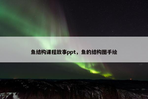 鱼结构课程故事ppt，鱼的结构图手绘