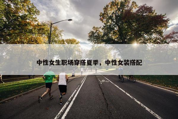 中性女生职场穿搭夏季，中性女装搭配