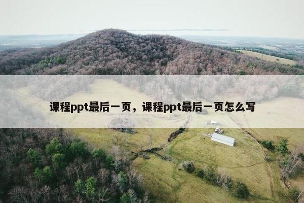 课程ppt最后一页，课程ppt最后一页怎么写