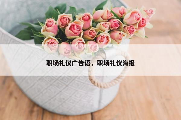 职场礼仪广告语，职场礼仪海报