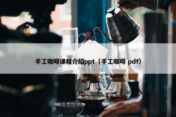 手工咖啡课程介绍ppt（手工咖啡 pdf）