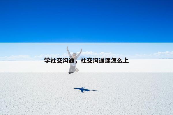 学社交沟通，社交沟通课怎么上