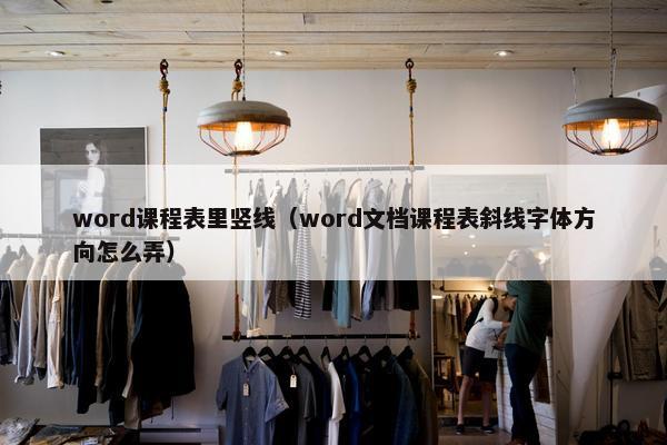 word课程表里竖线（word文档课程表斜线字体方向怎么弄）