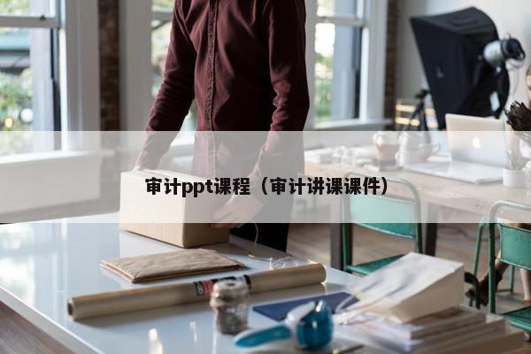 审计ppt课程（审计讲课课件）