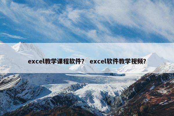 excel教学课程软件？ excel软件教学视频？