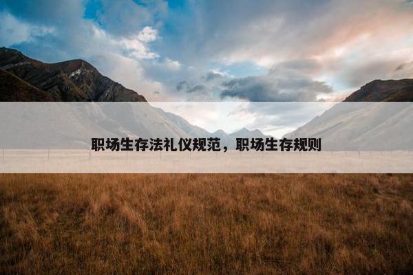 职场生存法礼仪规范，职场生存规则