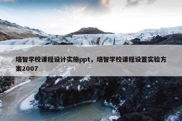 培智学校课程设计实施ppt，培智学校课程设置实验方案2007