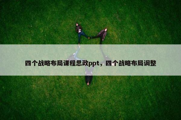四个战略布局课程思政ppt，四个战略布局调整