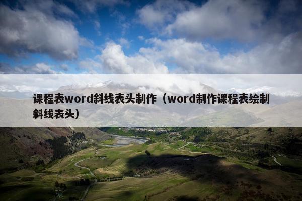 课程表word斜线表头制作（word制作课程表绘制斜线表头）