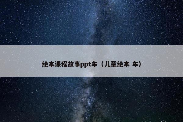 绘本课程故事ppt车（儿童绘本 车）