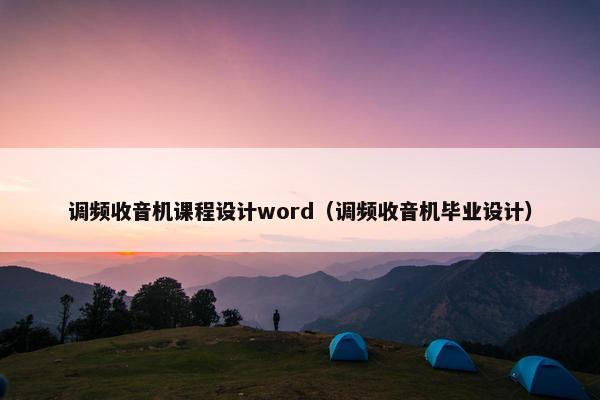 调频收音机课程设计word（调频收音机毕业设计）