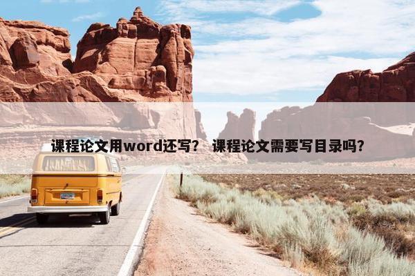 课程论文用word还写？ 课程论文需要写目录吗？