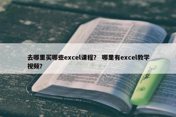 去哪里买哪些excel课程？ 哪里有excel教学视频？