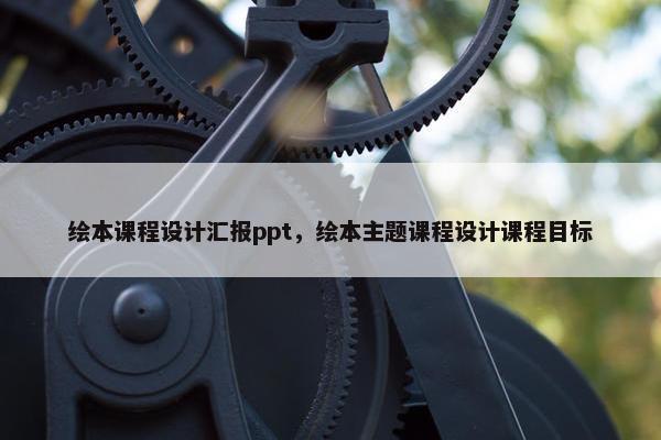 绘本课程设计汇报ppt，绘本主题课程设计课程目标