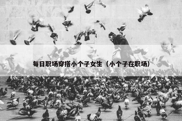 每日职场穿搭小个子女生（小个子在职场）
