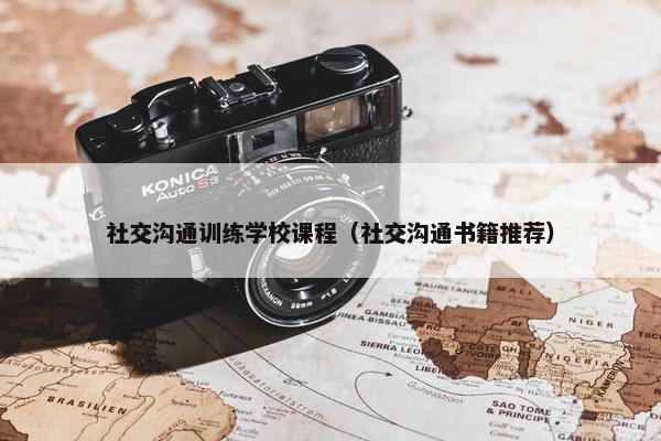 社交沟通训练学校课程（社交沟通书籍推荐）