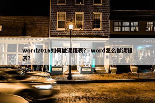 word2016如何做课程表？ word怎么做课程表？