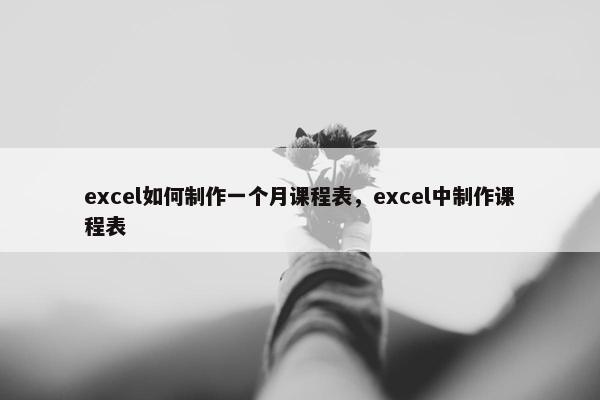 excel如何制作一个月课程表，excel中制作课程表