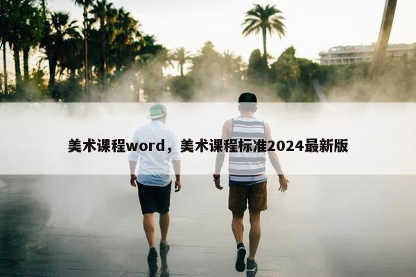 美术课程word，美术课程标准2024最新版