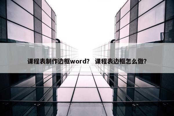 课程表制作边框word？ 课程表边框怎么做？